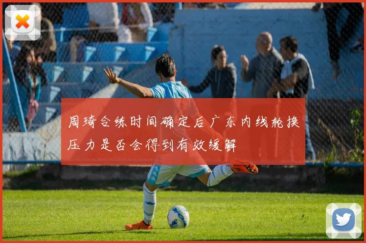 周琦合练时间确定后广东内线轮换压力是否会得到有效缓解
